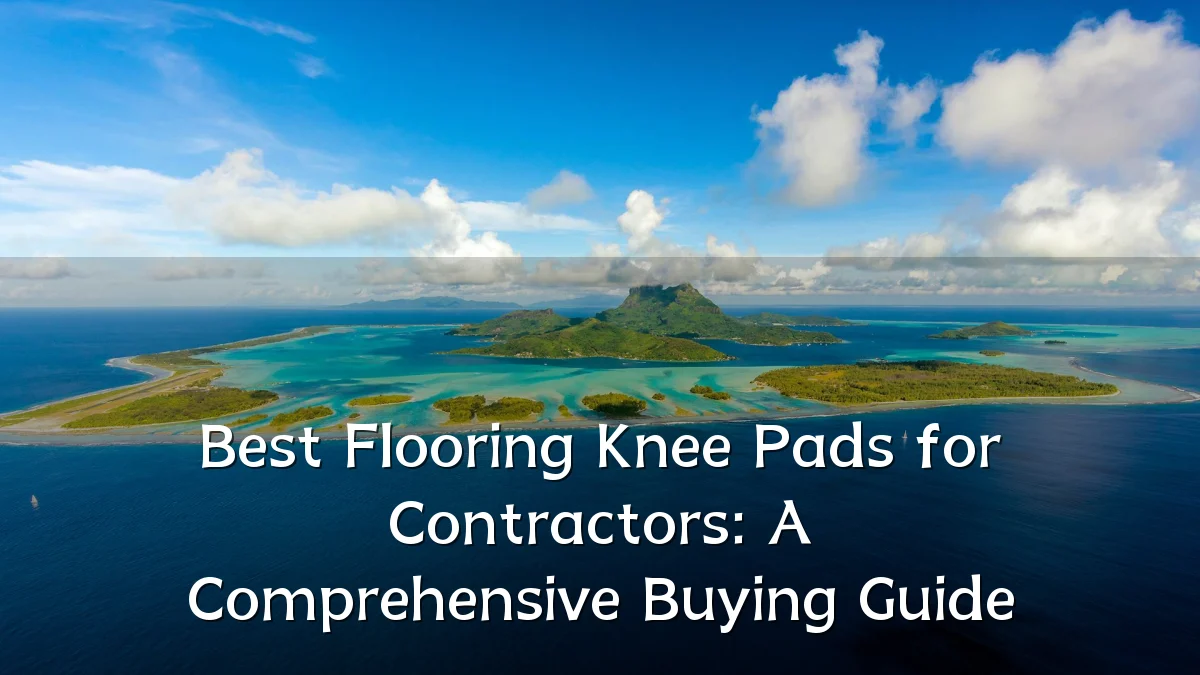 Best Flooring Knee Pads for Contractors: A Comprehensive Buying Guide