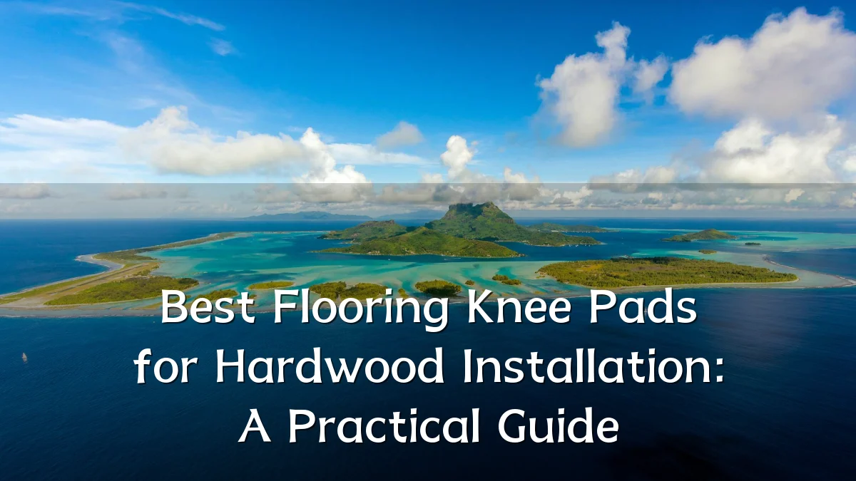 Best Flooring Knee Pads for Hardwood Installation: A Practical Guide