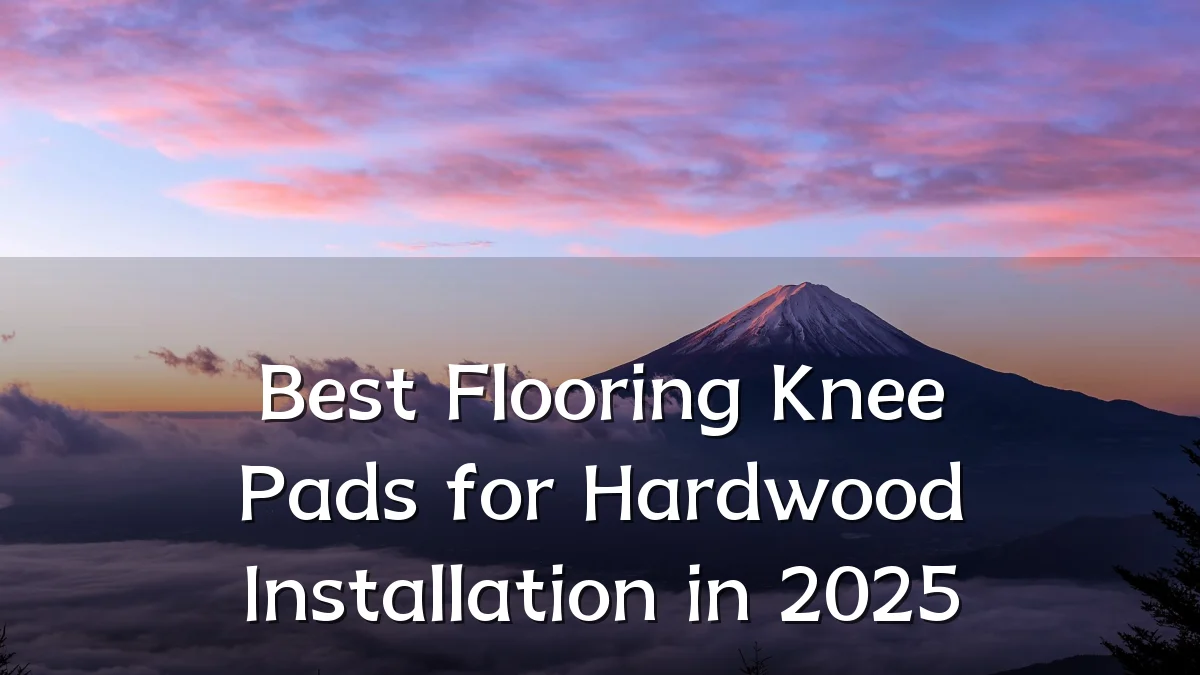 Best Flooring Knee Pads for Hardwood Installation in 2025