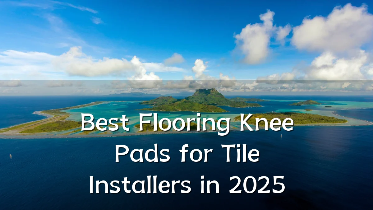 Best Flooring Knee Pads for Tile Installers in 2025
