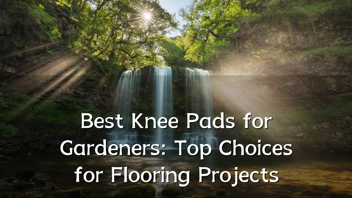 Best Knee Pads for Gardeners: Top Choices for Flooring Projects
