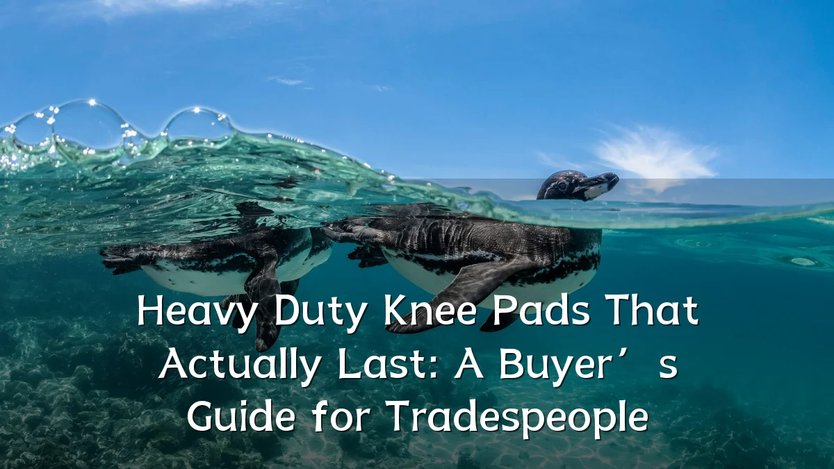 Heavy Duty Knee Pads That Actually Last: A Buyer’s Guide for Tradespeople