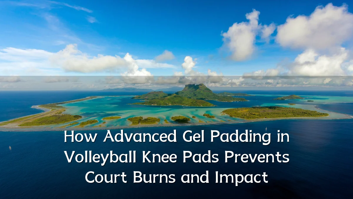 How Advanced Gel Padding in Volleyball Knee Pads Prevents Court Burns and Impact