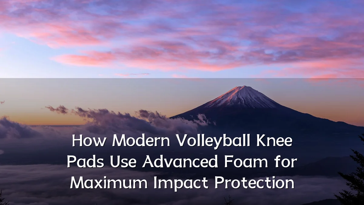 How Modern Volleyball Knee Pads Use Advanced Foam for Maximum Impact Protection
