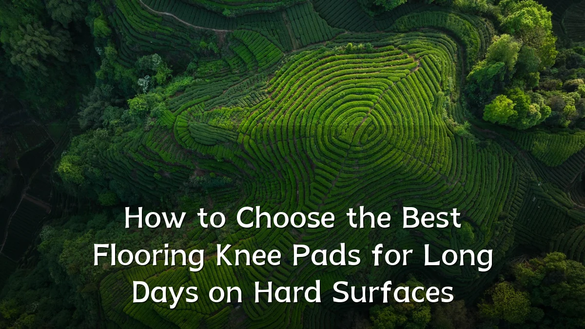 How to Choose the Best Flooring Knee Pads for Long Days on Hard Surfaces