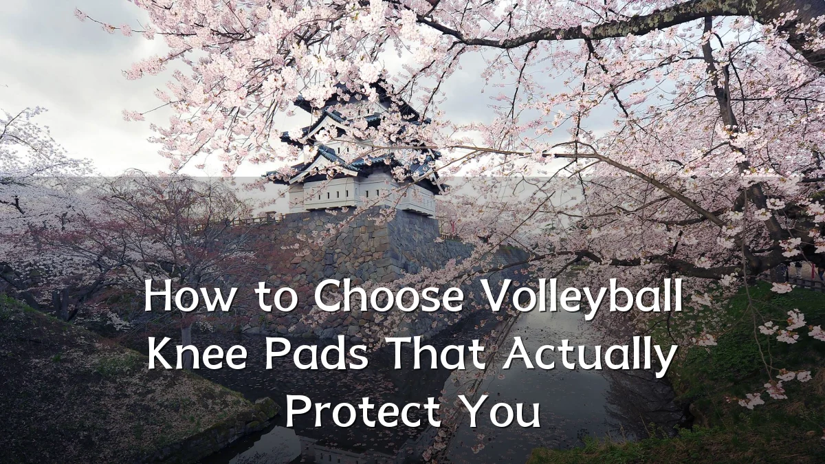 How to Choose Volleyball Knee Pads That Actually Protect You