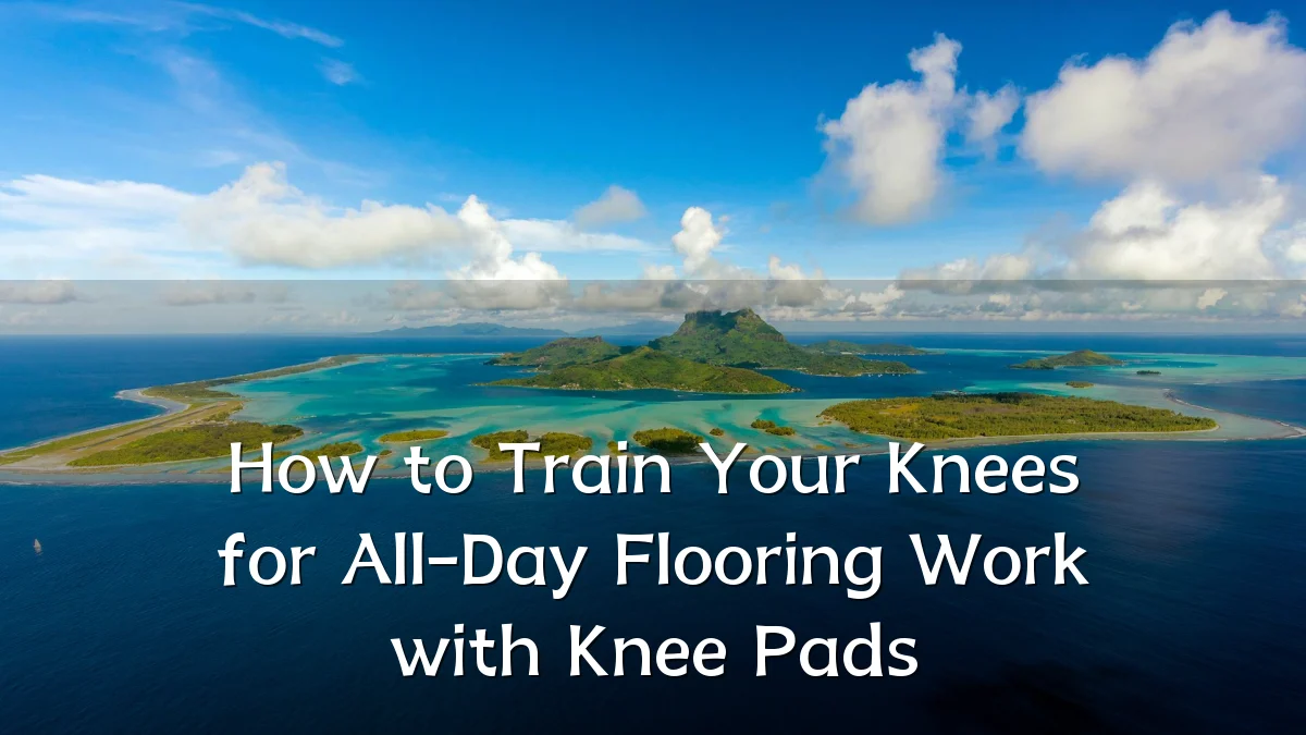 How to Train Your Knees for All-Day Flooring Work with Knee Pads