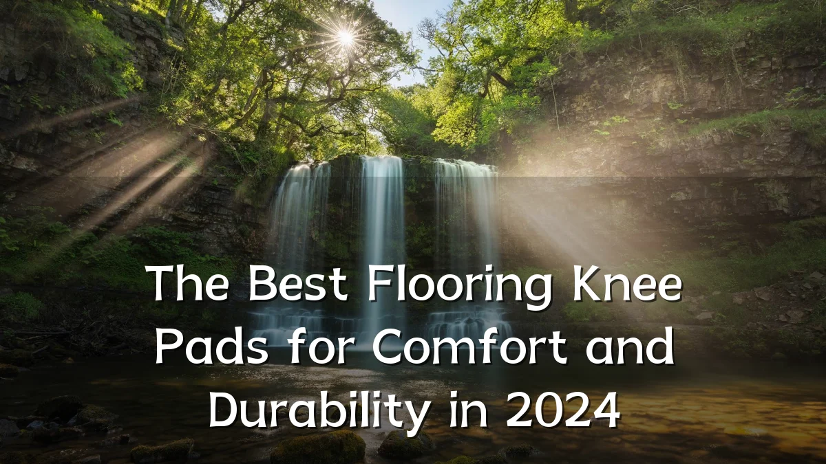 The Best Flooring Knee Pads for Comfort and Durability in 2024