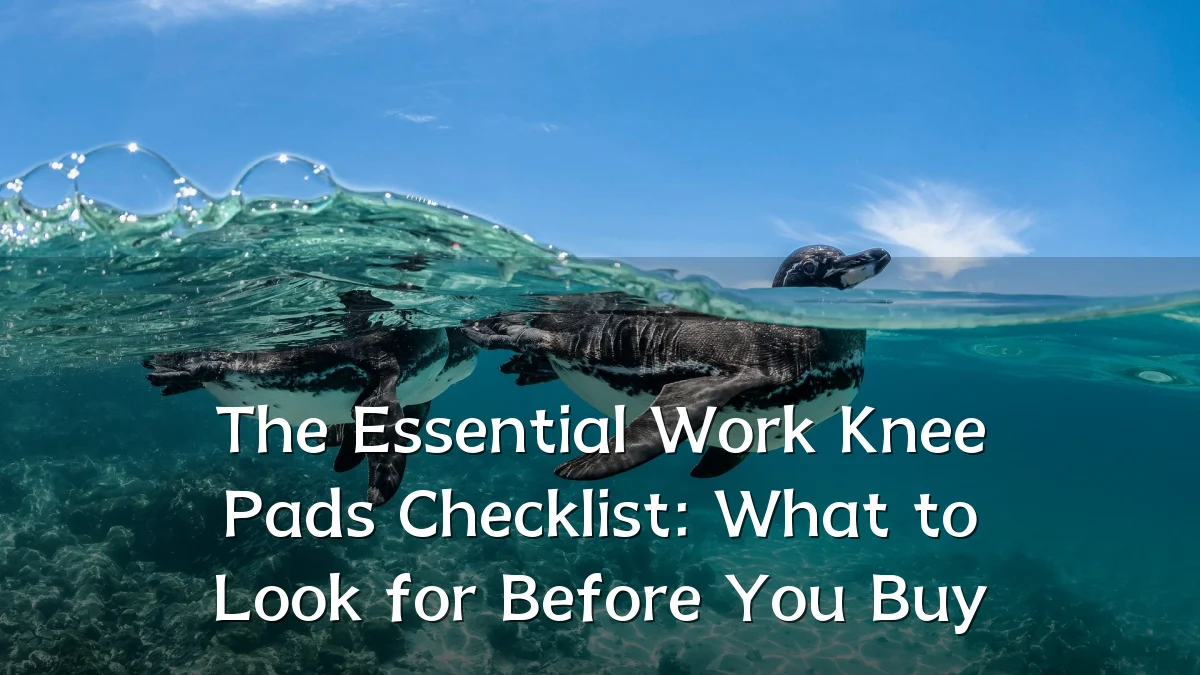 The Essential Work Knee Pads Checklist: What to Look for Before You Buy
