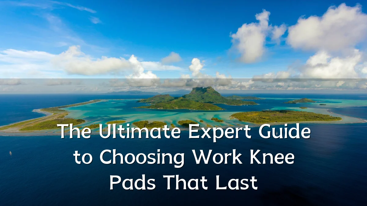 The Ultimate Expert Guide to Choosing Work Knee Pads That Last