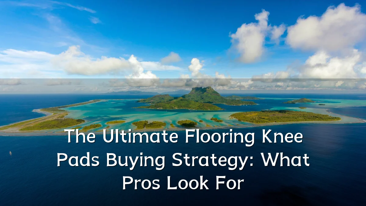 The Ultimate Flooring Knee Pads Buying Strategy: What Pros Look For