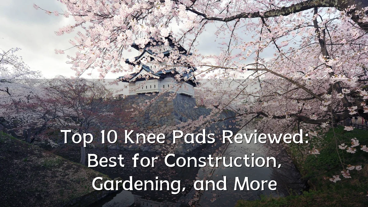 Top 10 Knee Pads Reviewed: Best for Construction, Gardening, and More