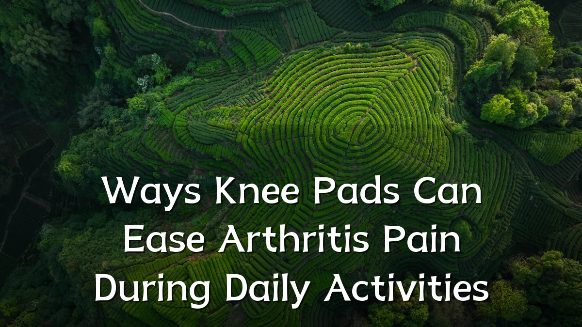 Ways Knee Pads Can Ease Arthritis Pain During Daily Activities