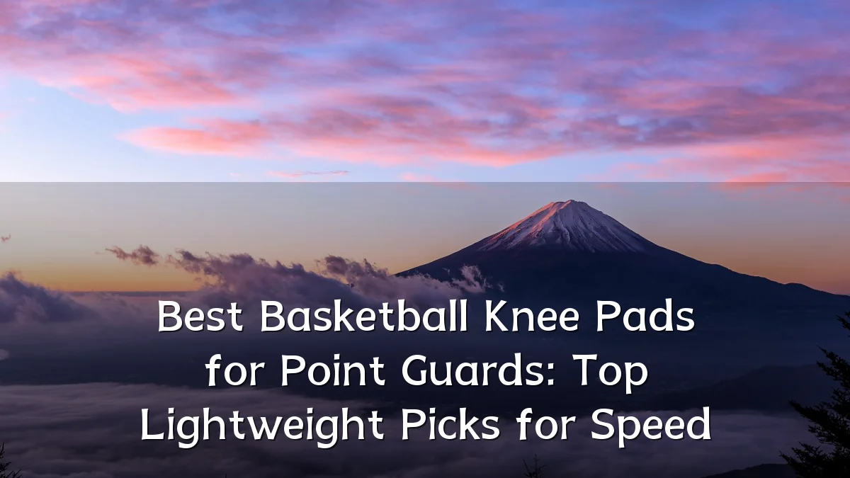 Best Basketball Knee Pads for Point Guards: Top Lightweight Picks for Speed