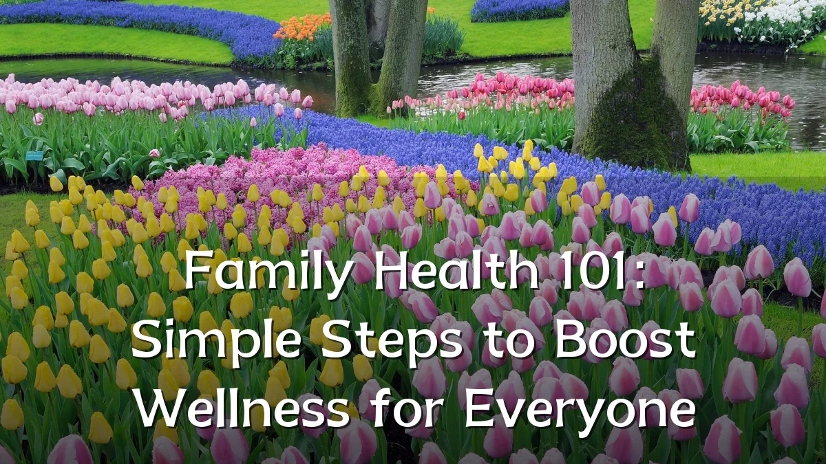 Family Health 101: Simple Steps to Boost Wellness for Everyone
