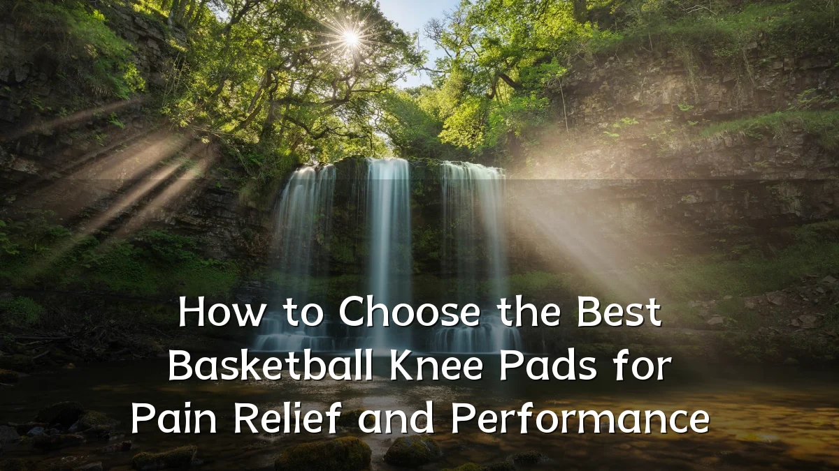 How to Choose the Best Basketball Knee Pads for Pain Relief and Performance