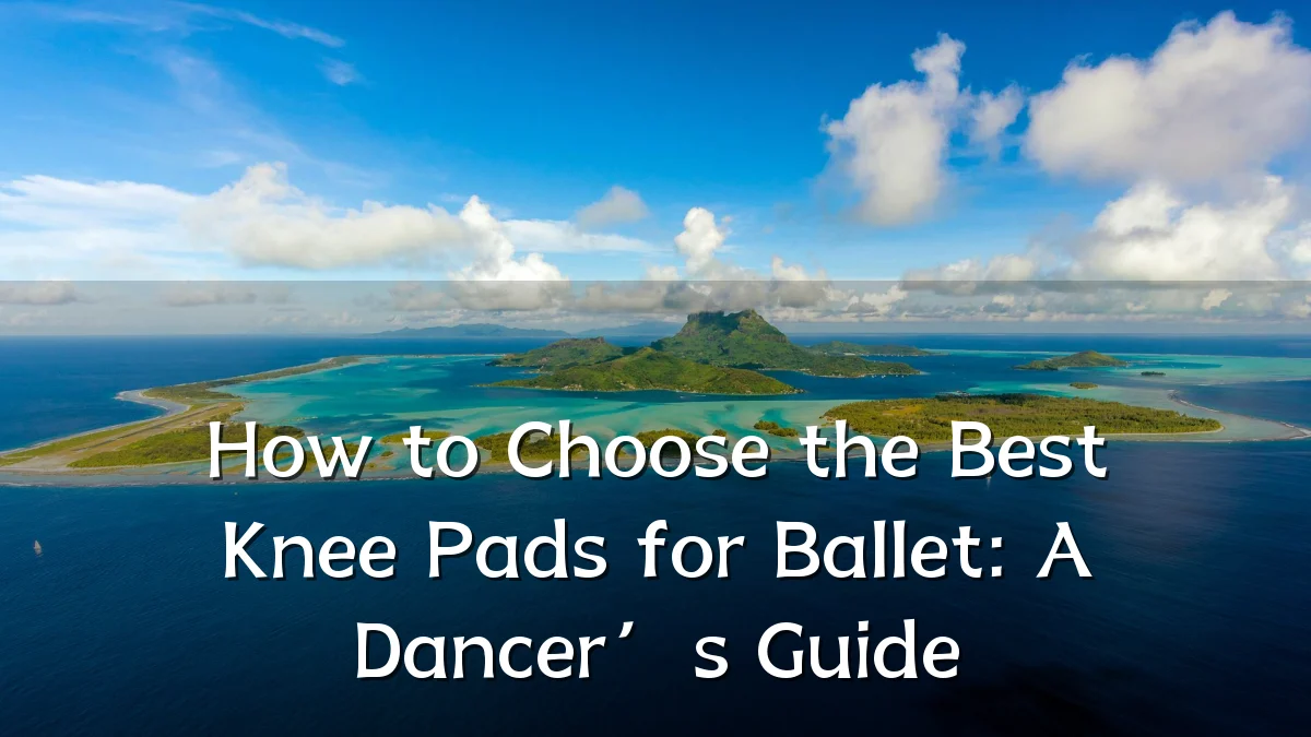 How to Choose the Best Knee Pads for Ballet: A Dancer’s Guide