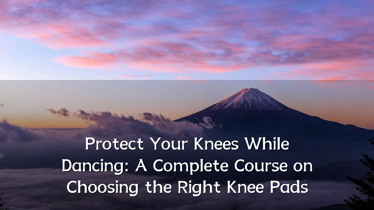 Protect Your Knees While Dancing: A Complete Course on Choosing the Right Knee Pads
