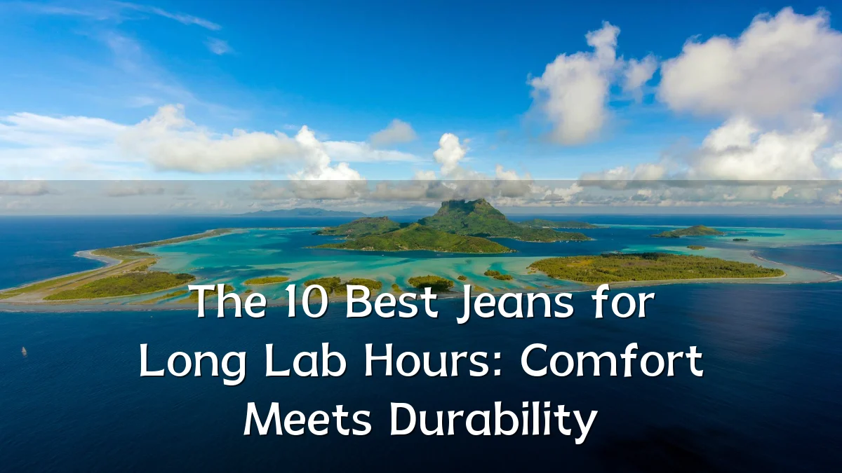 The 10 Best Jeans for Long Lab Hours: Comfort Meets Durability