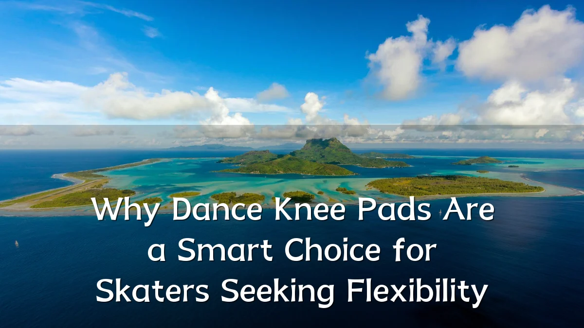 Why Dance Knee Pads Are a Smart Choice for Skaters Seeking Flexibility